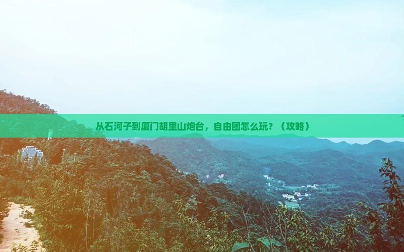 石河子去厦门胡里山炮台自由团