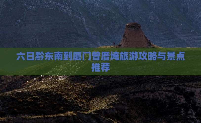 黔东南到厦门曾厝埯六日游