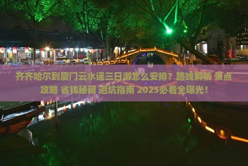 齐齐哈尔到厦门云水谣三日游