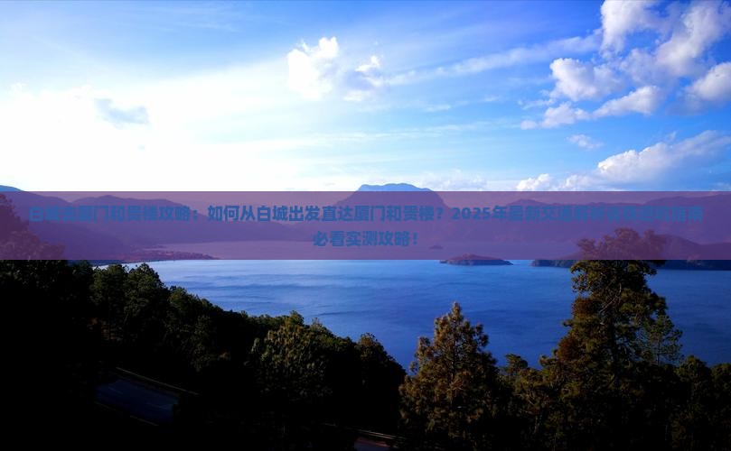 白城去厦门和贵楼攻略