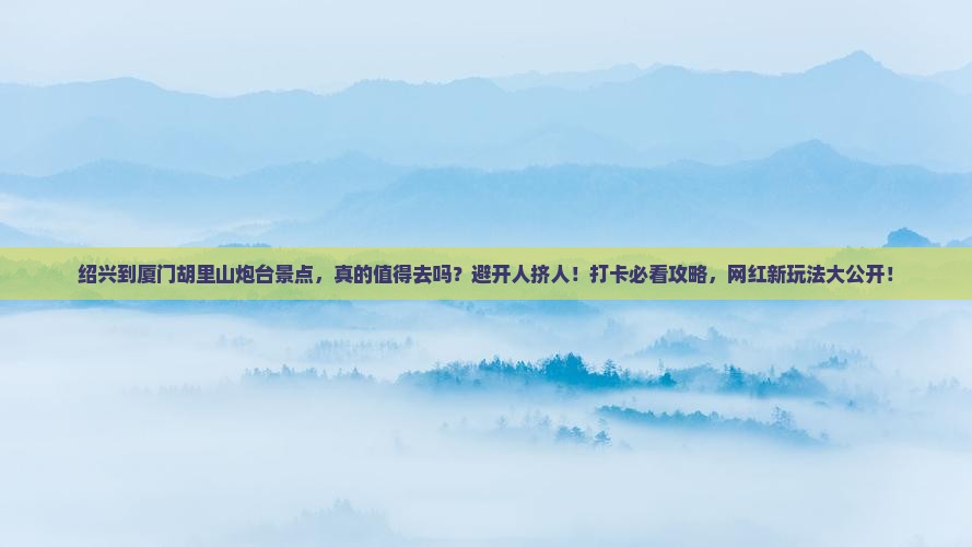 绍兴到厦门胡里山炮台景点