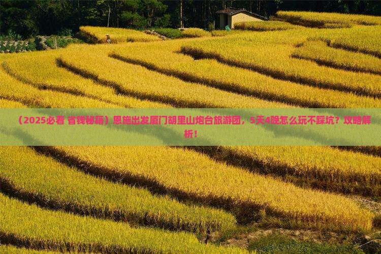 恩施去厦门胡里山炮台大型旅游团