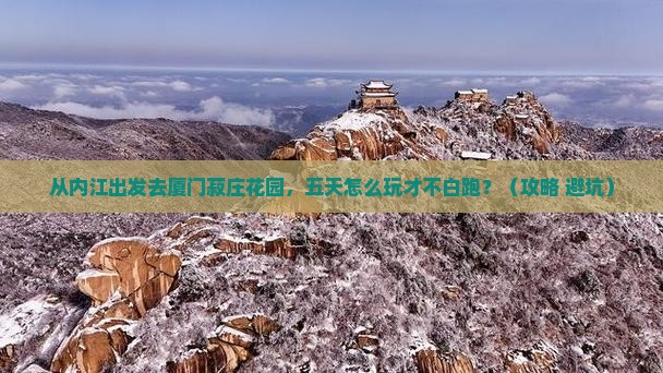 内江去厦门菽庄花园五日游