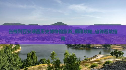 张掖到西安陕西历史博物馆旅游