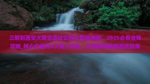 三明到西安大明宫国家遗址公园大型旅游团 三明到西安大明宫国家遗址公园大型旅游团