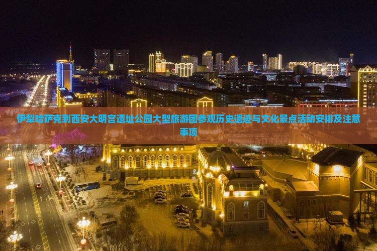 伊犁哈萨克到西安大明宫国家遗址公园大型旅游团