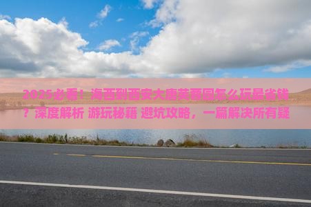 海西到西安大唐芙蓉园哪里玩
