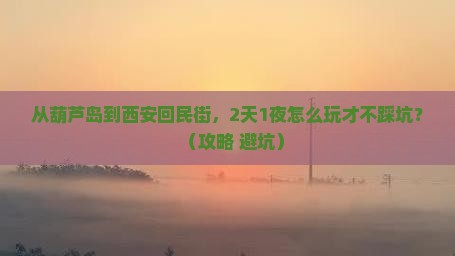 葫芦岛去西安回民街个人游 葫芦岛去西安回民街个人游