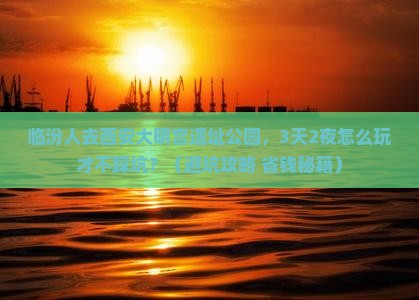 临汾去西安大明宫国家遗址公园大型旅游团