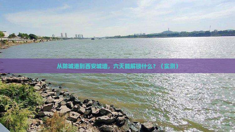 防城港去西安城墙六日游
