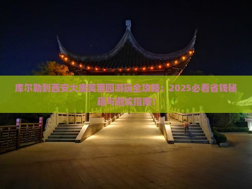 库尔勒到西安大唐芙蓉园哪里玩
