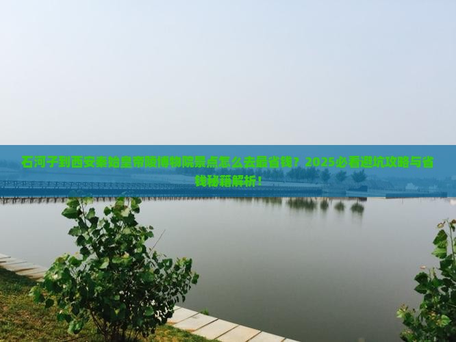 石河子到西安秦始皇帝陵博物院景点