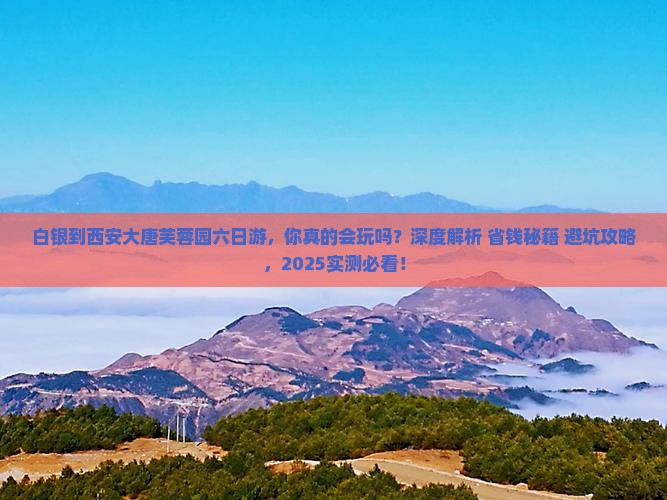 白银到西安大唐芙蓉园六日游