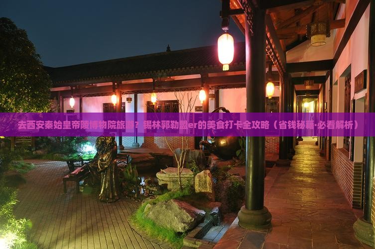 锡林郭勒盟去西安秦始皇帝陵博物院旅游小吃