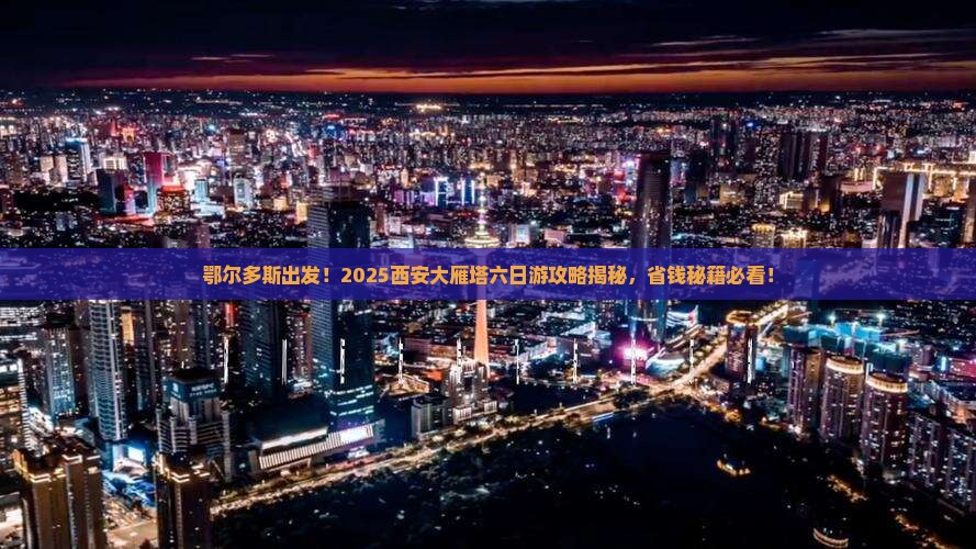 鄂尔多斯去西安大雁塔六日游