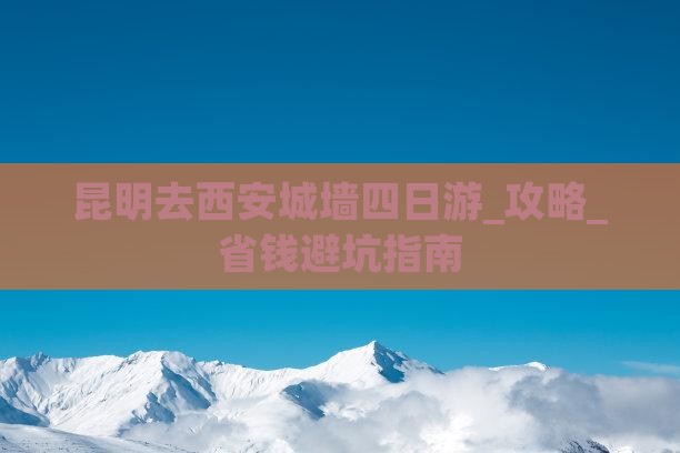 昆明去西安城墙四日游