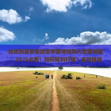 徐州到西安秦始皇帝陵博物院大型旅游团