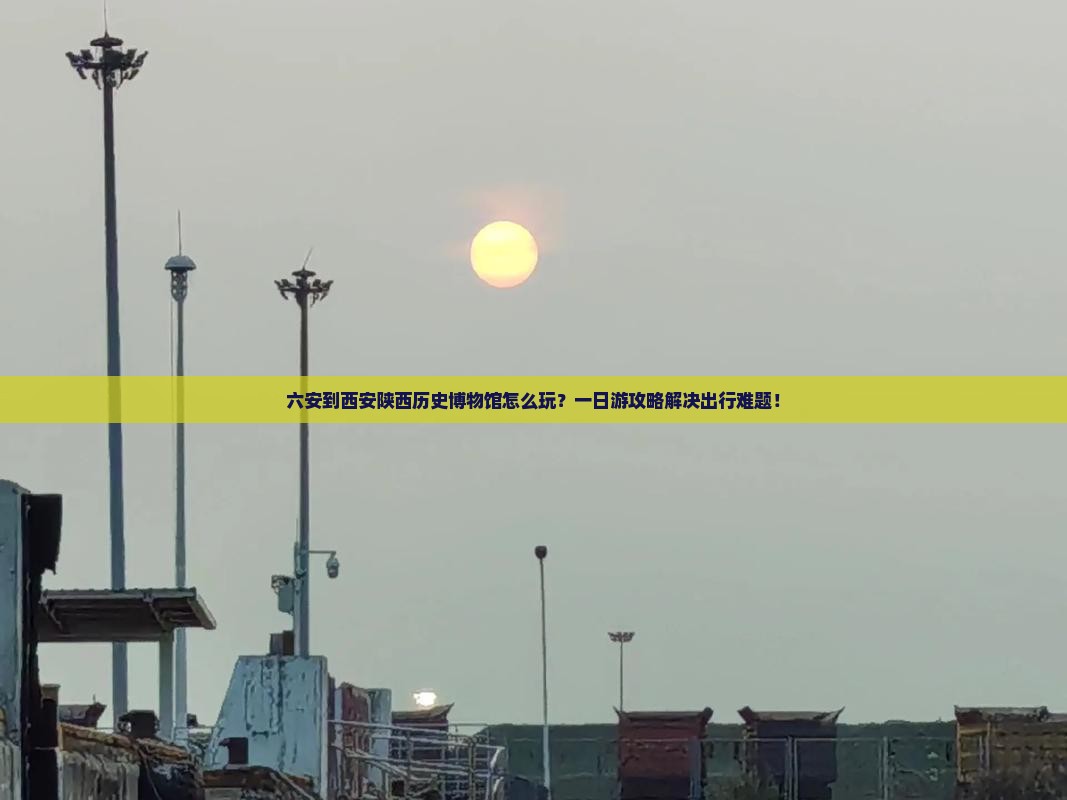 六安到西安陕西历史博物馆一日游