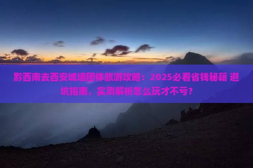 黔西南去西安城墙团体旅游
