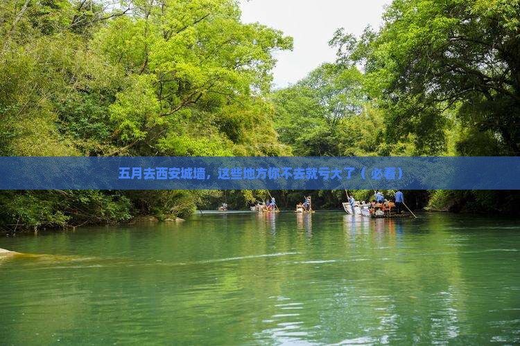 五月到西安城墙必去地