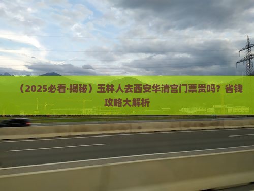 玉林去西安华清宫门票