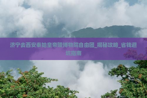 济宁去西安秦始皇帝陵博物院自由团