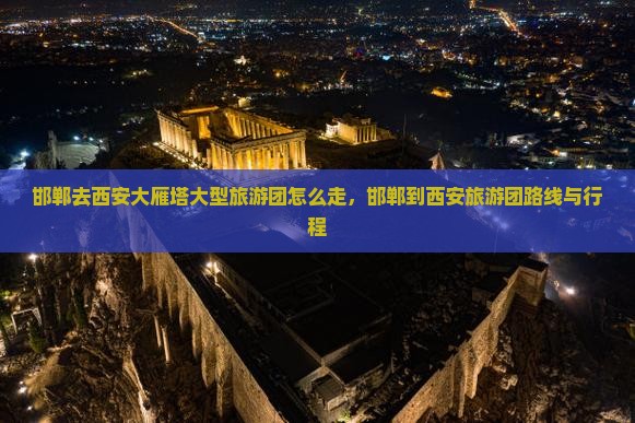 邯郸去西安大雁塔大型旅游团