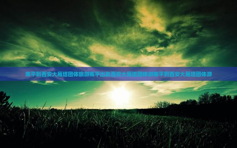 南平到西安大雁塔团体旅游
