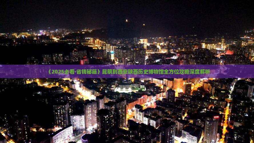 昆明到西安陕西历史博物馆门票