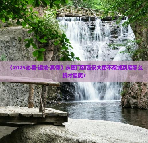 厦门去西安大唐不夜城哪里玩