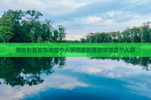 酒泉到西安华清宫个人游