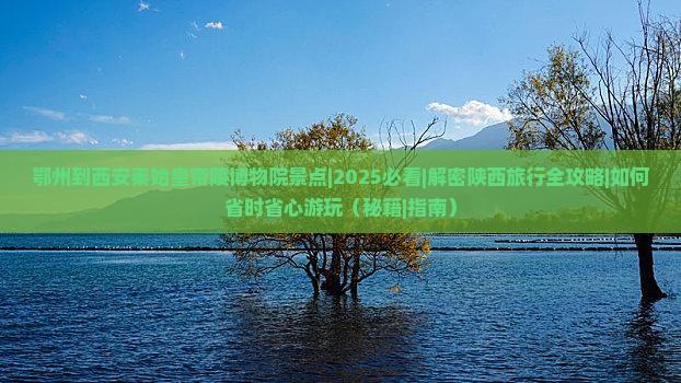 鄂州到西安秦始皇帝陵博物院景点