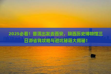 普洱去西安陕西历史博物馆三日游