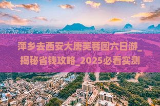 萍乡去西安大唐芙蓉园六日游