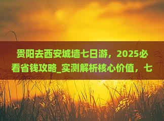贵阳去西安城墙七日游