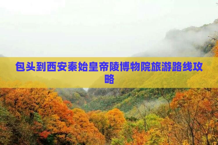 包头到西安秦始皇帝陵博物院旅游
