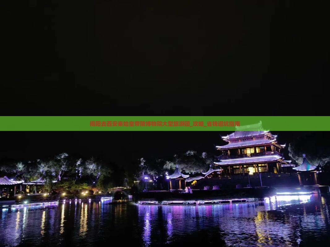 揭阳去西安秦始皇帝陵博物院大型旅游团