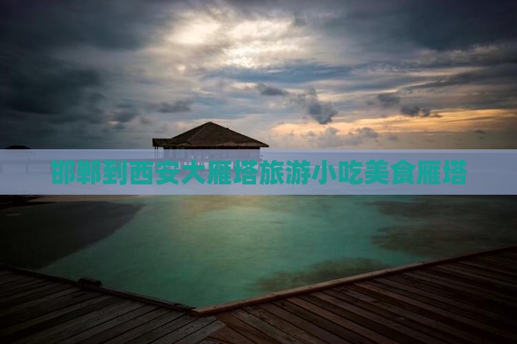 邯郸到西安大雁塔旅游小吃