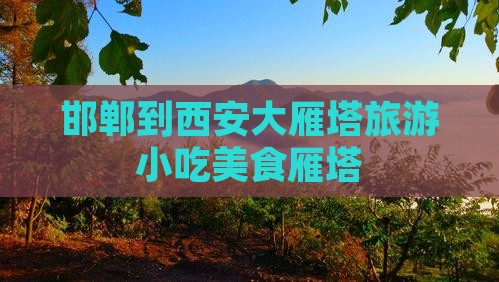 邯郸到西安大雁塔旅游小吃