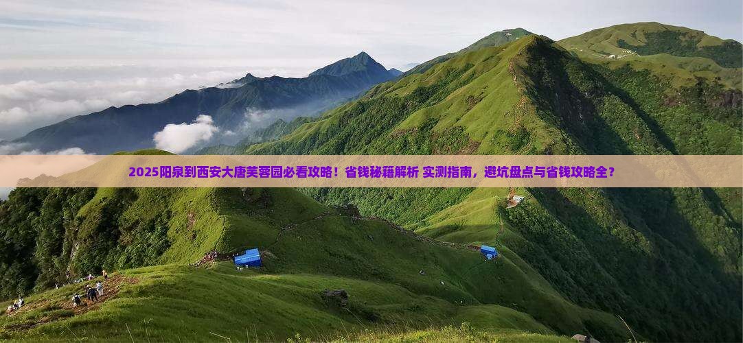 阳泉到西安大唐芙蓉园攻略