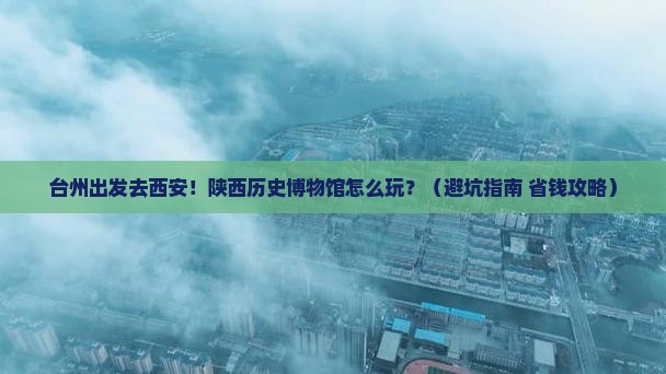 台州去西安陕西历史博物馆旅游