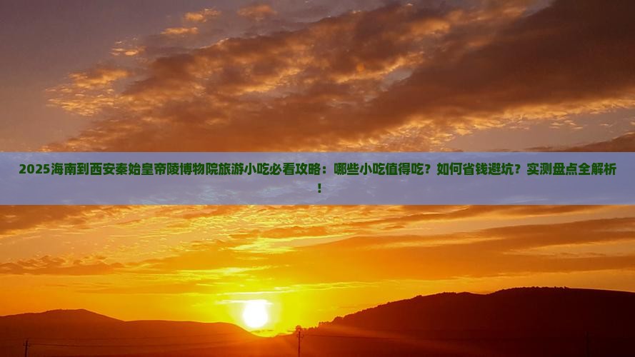 海南到西安秦始皇帝陵博物院旅游小吃