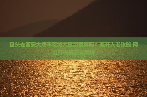 包头去西安大唐不夜城六日游