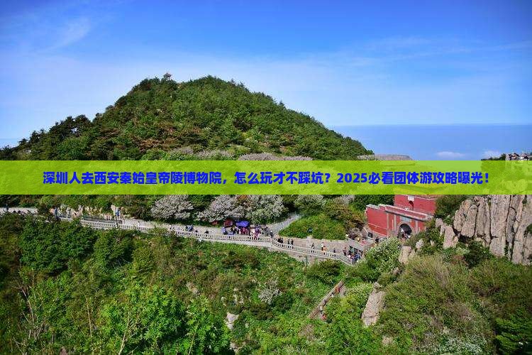 深圳去西安秦始皇帝陵博物院团体旅游