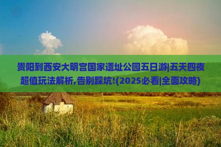 贵阳到西安大明宫国家遗址公园五日游