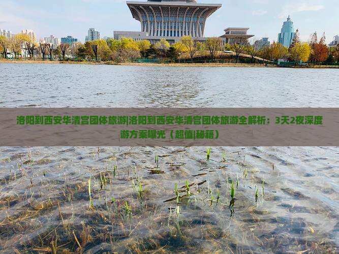 洛阳到西安华清宫团体旅游 洛阳到西安华清宫团体旅游
