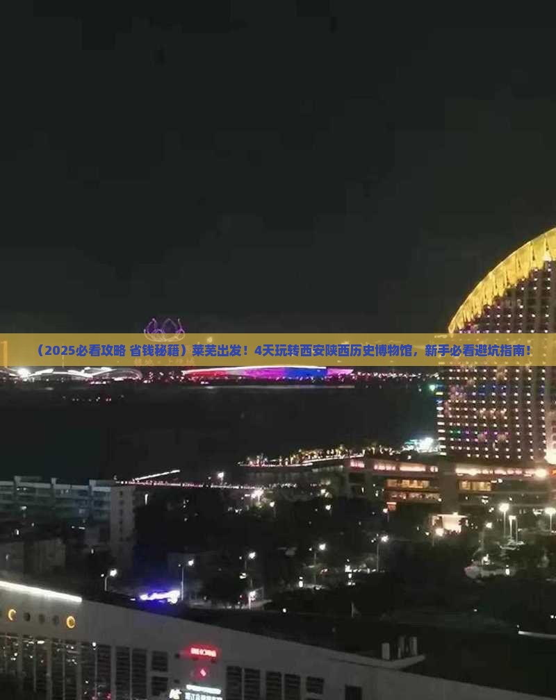 莱芜到西安陕西历史博物馆四日游
