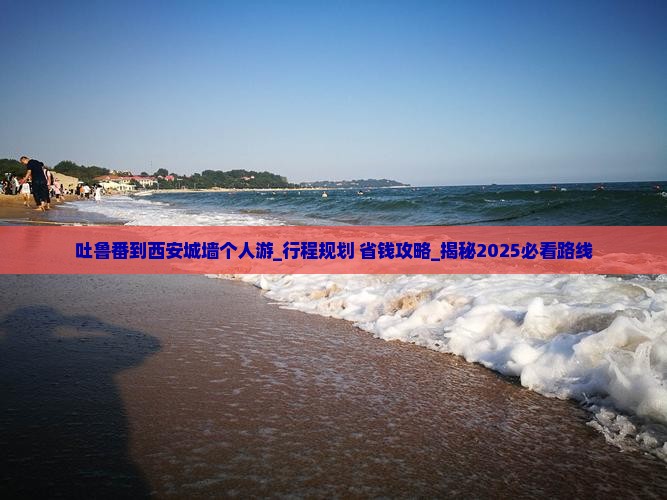 吐鲁番到西安城墙个人游