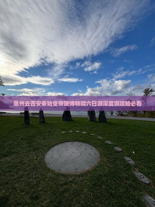 惠州去西安秦始皇帝陵博物院六日游