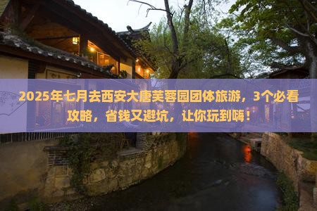 七月去西安大唐芙蓉园团体旅游
